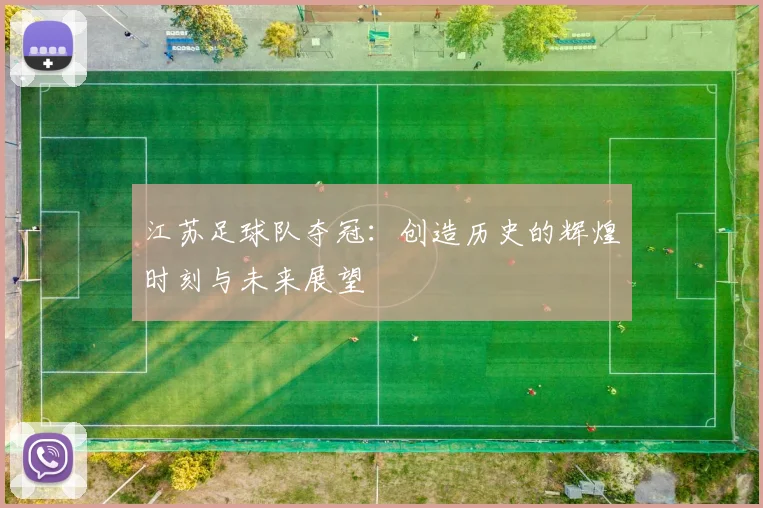 江苏足球队夺冠:创造历史的辉煌时刻与未来展望