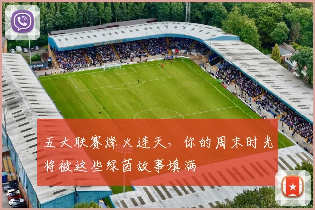 五大联赛烽火连天，你的周末时光将被这些绿茵故事填满